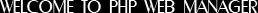 Welcome to PHP Web Manager